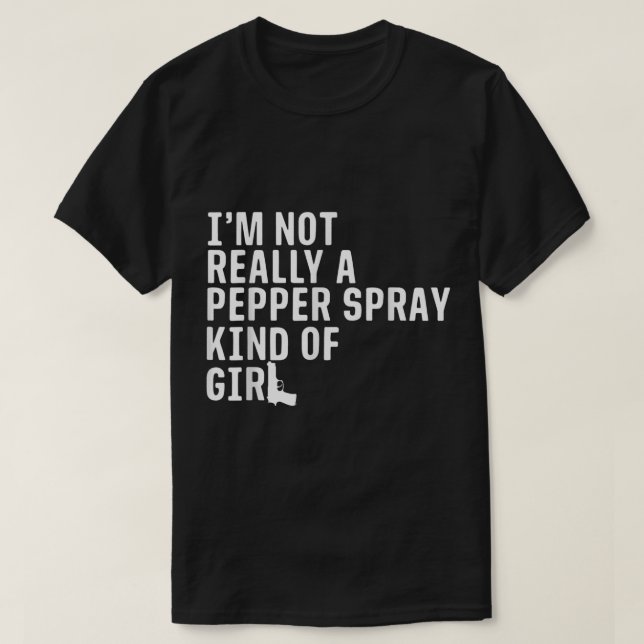 I'm Not Really a Pepper Spray Kind of Girl Pro-Gun T-Shirt (Design Front)
