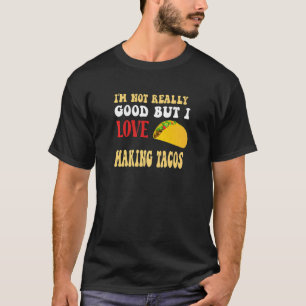 I'm Not Really Good But I Love Making Tacos Mexica T-Shirt