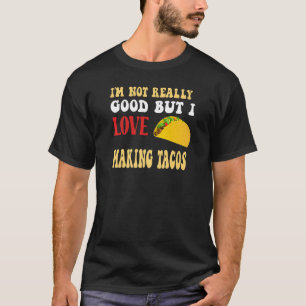 I'm Not Really Good But I Love Making Tacos Mexica T-Shirt