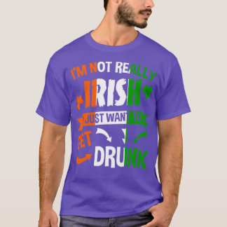Im Not Really Irish I Just Want To Get Drunk St Pa T-Shirt