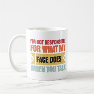 I'm Not Responsible For What My Face Does-Funny Coffee Mug