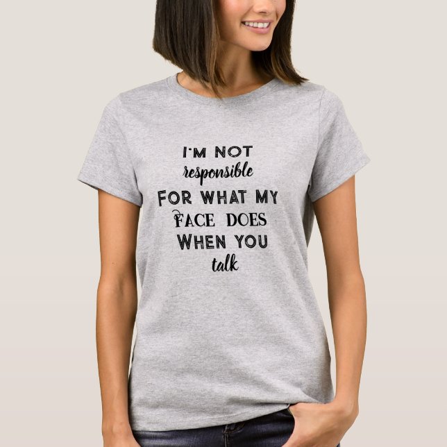 I'm not responsible for what my face does T-Shirt (Front)