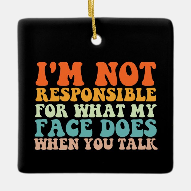 I'm Not Responsible For What My Face Does When You Ceramic Ornament (Front)