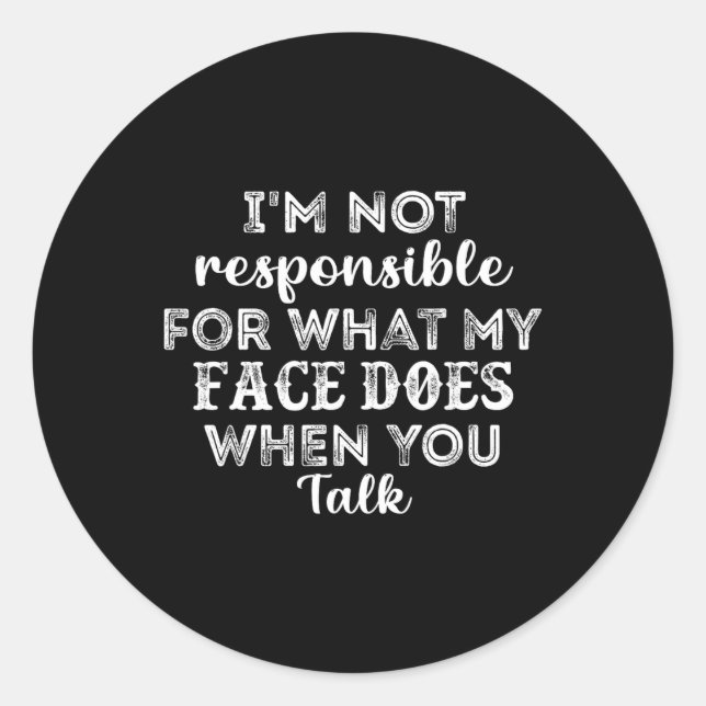 I'm Not Responsible For What My Face Does When You Classic Round Sticker (Front)