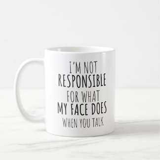 I'm Not Responsible For What My Face Does When You Coffee Mug
