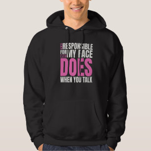 I'm Not Responsible For What My Face Does When You Hoodie