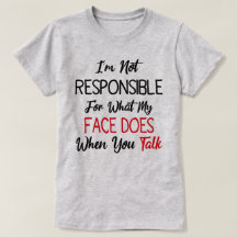 I'm Not Responsible For What My Face Does When You