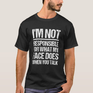 I'm Not Responsible For What My Face Does When You T-Shirt