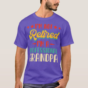 Im Not Retired A Professional Grandpa Father Day G T-Shirt