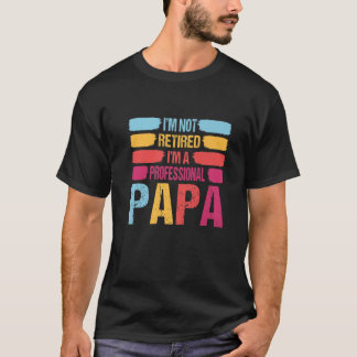 I'm Not Retired A Professional Papa Funny Fathers T-Shirt