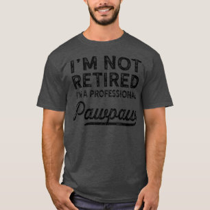 Im Not Retired A Professional Pawpaw  Dad Father D T-Shirt