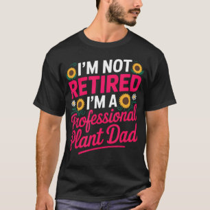 I'M Not Retired At A Professional Plant T-Shirt
