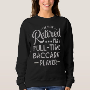 I'm Not Retired I'm A Full Time Baccarat Player Sweatshirt