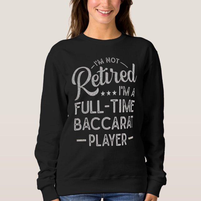 I'm Not Retired I'm A Full Time Baccarat Player Sweatshirt (Front)