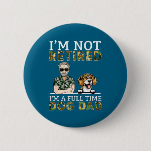 I'm Not Retired I'm A Full Time Dog Dad Funny Dog  6 Cm Round Badge