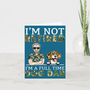 I'm Not Retired I'm A Full Time Dog Dad Funny Dog  Card