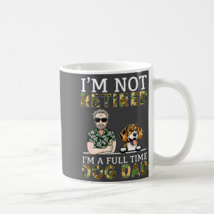 I'm Not Retired I'm A Full Time Dog Dad Funny Dog Coffee Mug