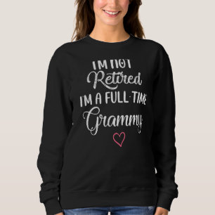 I'm Not Retired I'm A Full Time Grammy Sweatshirt