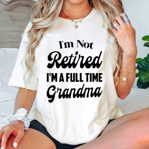 I'm Not Retired I'm a Full Time Grandma new baby T-Shirt