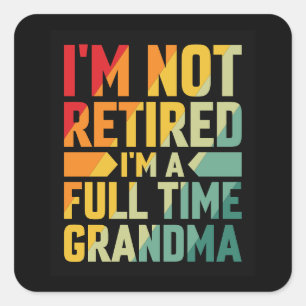 I'm Not Retired, I'm a Full-Time Grandma Square Sticker