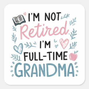 I'm Not Retired, I'm a Full-Time Grandma Square Sticker