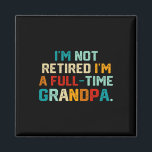 I'm Not Retired I'm A Full Time Grandpa Funny Fath Magnet<br><div class="desc">I'm Not Retired I'm A Full Time Grandpa Funny Father's Day</div>