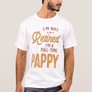 I'm Not Retired I'm a Full-Time Pappy T-Shirt