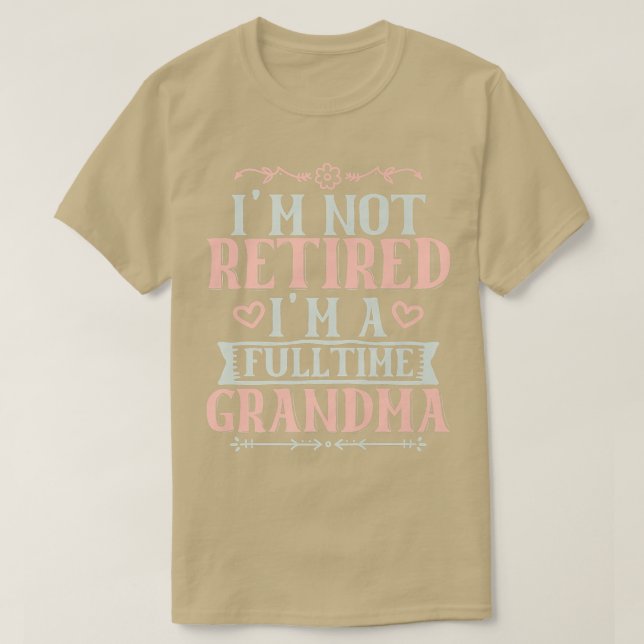 I'm not Retired I'm a Fulltime Grandma  T-Shirt (Design Front)