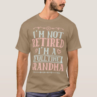 I'm not Retired I'm a Fulltime Grandma  T-Shirt