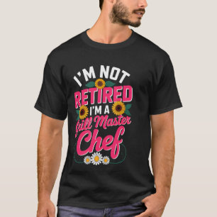Im Not Retired Im A Grill Master Chef T-Shirt