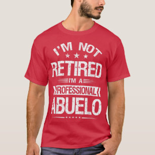 I'm Not Retired I'm A Professional Abuelo Funny Gr T-Shirt