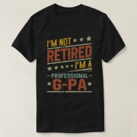 I'm Not Retired I'm A Professional G-Pa Grandpa 
