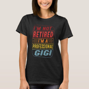 Im Not Retired Im A Professional Gigi For Fathers  T-Shirt