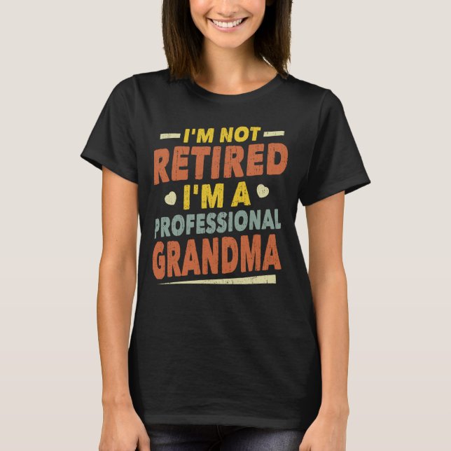 I'm Not Retired I'm A Professional Grandma Funny T-Shirt (Front)