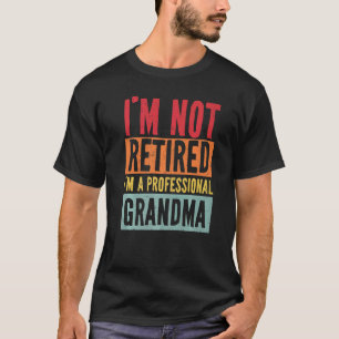 I'm Not Retired I'm A Professional Grandma  Mother T-Shirt