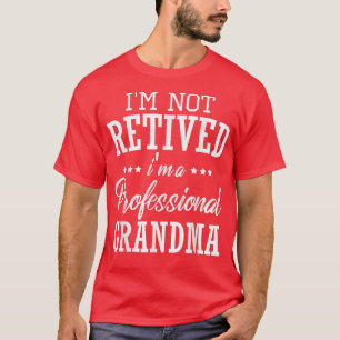 I'm Not Retired, I'm A Professional Grandma T-Shirt