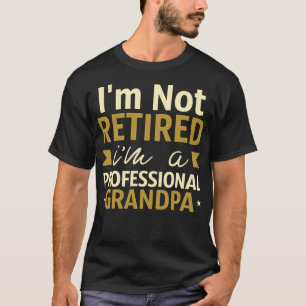 Im Not Retired Im A Professional Grandpa 1 T-Shirt