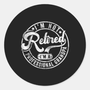 Im Not Retired Im A Professional Grandpa Fathers D Classic Round Sticker