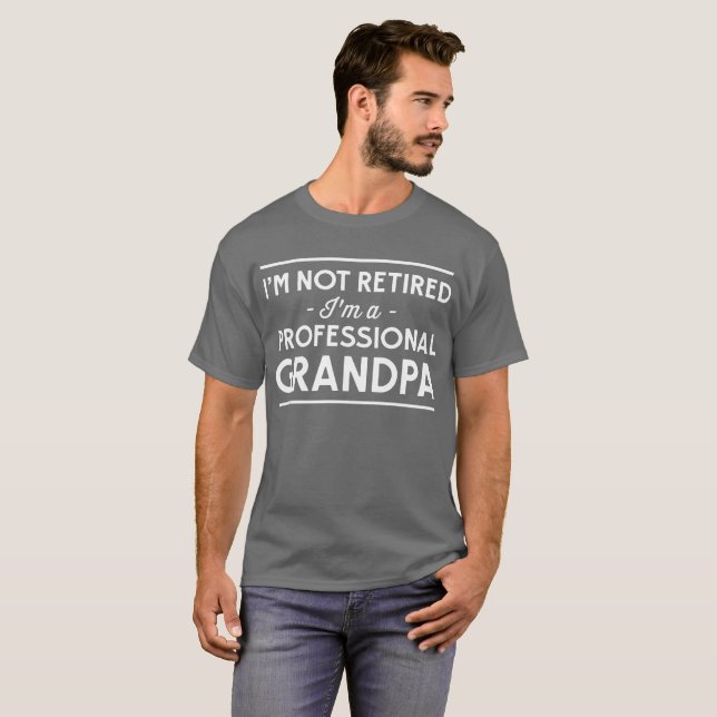 I'm not retired I'm a professional grandpa funny T-Shirt (Front Full)