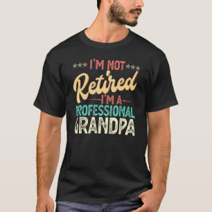 Im Not Retired Im A Professional Grandpa Retiremen T-Shirt