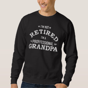 I'm not retired I'm a professional Grandpa Sweatshirt