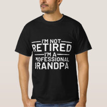 I'm not retired, I'm a professional Grandpa