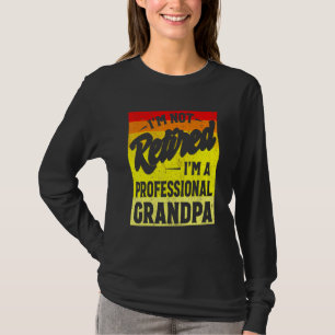 Im Not Retired Im A Professional Grandpa T- T- T-Shirt