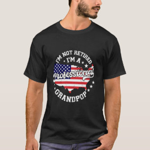 I'm Not Retired I'm A Professional Grandpop Funny  T-Shirt