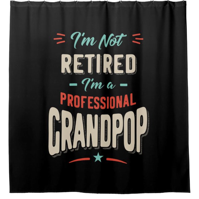 I'm Not Retired I'm A Professional Grandpop Gift Shower Curtain (Front)