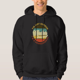 I'm Not Retired I'm A Professional Mater Retiremen Hoodie