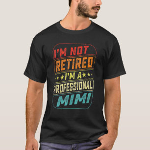 Im Not Retired Im A Professional Mimi For Fathers  T-Shirt