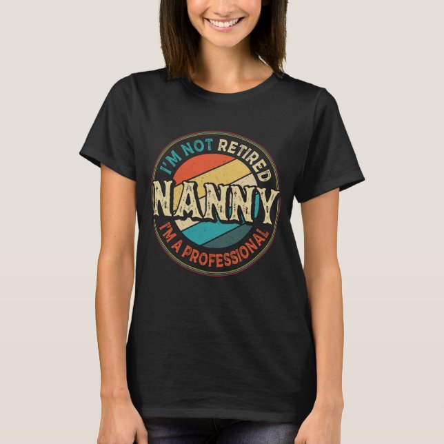 I'm Not Retired I'm A Professional Nanny Grandma T-Shirt (Front)
