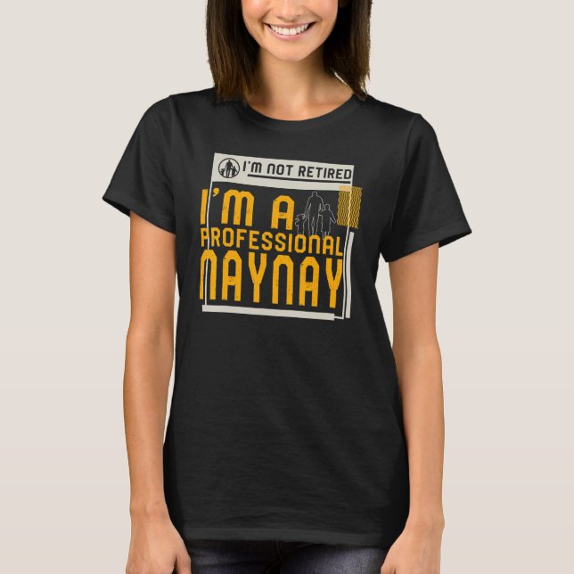 I'm Not Retired I'm A Professional Naynay Retireme T-Shirt (Front)