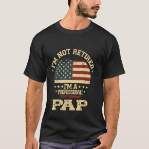 I'm Not Retired I'm A Professional Pap Funny Retir T-Shirt